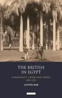 Gli inglesi in Egitto: Comunità, crimine e crisi, 1882-1922 - The British in Egypt: Community, Crime and Crises, 1882-1922