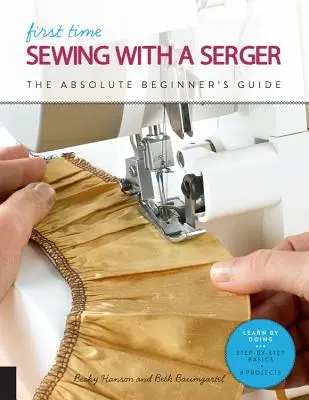 La prima volta che si cuce con la macchina da cucire: Guida per principianti assoluti - Imparare facendo * Fondamenti passo-passo + 9 progetti - First Time Sewing with a Serger: The Absolute Beginner's Guide--Learn by Doing * Step-By-Step Basics + 9 Projects