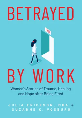 Tradite dal lavoro: Storie di donne con traumi, guarigione e speranza dopo il licenziamento (Orientamento professionale e consigli sul lavoro per donne di valore). - Betrayed by Work: Women's Stories of Trauma, Healing and Hope After Being Fired (Vocational Guidance and Job Advice for Invaluable Women