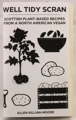 Well Tidy Scran: Ricette scozzesi a base vegetale di un vegano nordamericano - Well Tidy Scran: Scottish Plant-Based Recipes from a North American Vegan