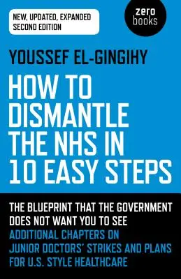 Come smantellare il sistema sanitario nazionale in 10 semplici passi: Il progetto che il governo non vuole farvi vedere - How to Dismantle the Nhs in 10 Easy Steps: The Blueprint That the Government Does Not Want You to See