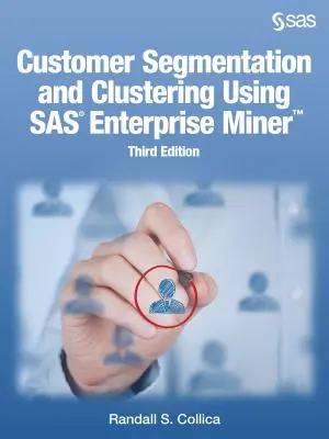 Segmentazione e raggruppamento dei clienti con SAS Enterprise Miner, terza edizione - Customer Segmentation and Clustering Using SAS Enterprise Miner, Third Edition