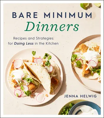 Cene al minimo: Ricette e strategie per fare meno in cucina - Bare Minimum Dinners: Recipes and Strategies for Doing Less in the Kitchen