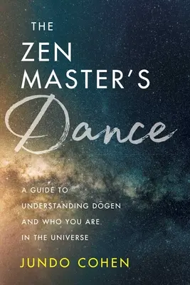 La danza del maestro zen: Guida alla comprensione di Dogen e di chi sei nell'universo - The Zen Master's Dance: A Guide to Understanding Dogen and Who You Are in the Universe