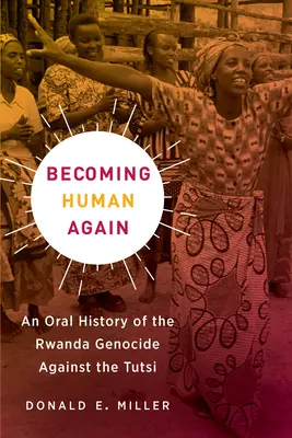 Tornare umani: Una storia orale del genocidio del Ruanda contro i tutsi - Becoming Human Again: An Oral History of the Rwanda Genocide Against the Tutsi