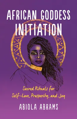 L'iniziazione della dea africana: Rituali sacri per l'amore di sé, la prosperità e la gioia - African Goddess Initiation: Sacred Rituals for Self-Love, Prosperity, and Joy