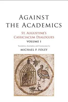 Contro gli accademici, 1: Dialoghi di Sant'Agostino in Cassiciacum, Volume 1 - Against the Academics, 1: St. Augustine's Cassiciacum Dialogues, Volume 1