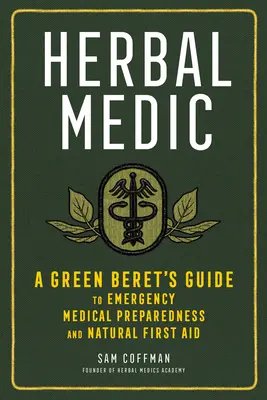 Herbal Medic: Guida di un berretto verde alla preparazione medica di emergenza e al primo soccorso naturale - Herbal Medic: A Green Beret's Guide to Emergency Medical Preparedness and Natural First Aid