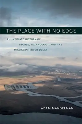 Il luogo senza confini: una storia intima di persone, tecnologia e delta del fiume Mississippi - The Place with No Edge: An Intimate History of People, Technology, and the Mississippi River Delta