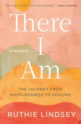 Eccomi: il viaggio dalla disperazione alla guarigione - un libro di memorie - There I Am: The Journey from Hopelessness to Healing--A Memoir