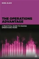 Il vantaggio delle operazioni: Una guida pratica per far funzionare le operazioni - The Operations Advantage: A Practical Guide to Making Operations Work