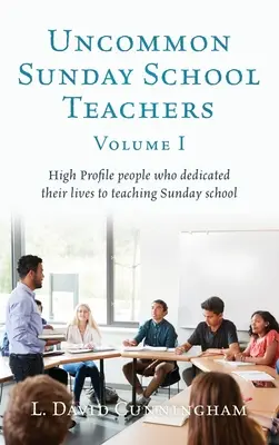 Insegnanti di scuola domenicale non comuni, volume I: persone di alto profilo che hanno dedicato la loro vita all'insegnamento della scuola domenicale - Uncommon Sunday School Teachers, Volume I: High Profile people who dedicated their lives to teaching Sunday school