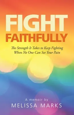 Combattere con fedeltà: La forza che serve per continuare a lottare quando nessuno può vedere il tuo dolore - Fight Faithfully: The Strength It Takes to Keep Fighting When No One Can See Your Pain