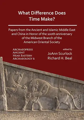 Che differenza fa il tempo? Documenti dal Medio Oriente antico e islamico e dalla Cina in onore del 100° anniversario del Midwest Branch of t - What Difference Does Time Make? Papers from the Ancient and Islamic Middle East and China in Honor of the 100th Anniversary of the Midwest Branch of t