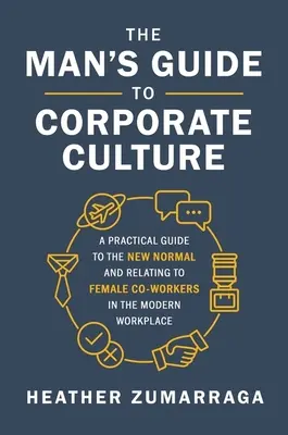 La guida dell'uomo alla cultura aziendale: Una guida pratica alla nuova normalità e al rapporto con le colleghe nel mondo del lavoro moderno - The Man's Guide to Corporate Culture: A Practical Guide to the New Normal and Relating to Female Coworkers in the Modern Workplace