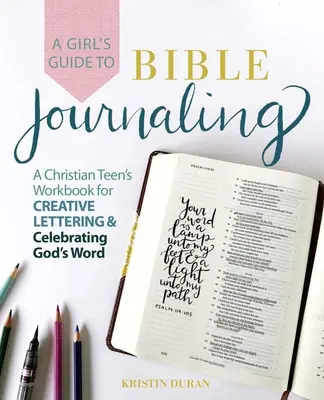 Guida di una ragazza al diario biblico: Il libro di lavoro di un'adolescente cristiana per scrivere in modo creativo e celebrare la Parola di Dio - A Girl's Guide to Bible Journaling: A Christian Teen's Workbook for Creative Lettering and Celebrating God's Word