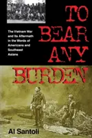 Portare qualsiasi fardello: La guerra del Vietnam e le sue conseguenze nelle parole di americani e sud-est asiatici - To Bear Any Burden: The Vietnam War and Its Aftermath in the Words of Americans and Southeast Asians