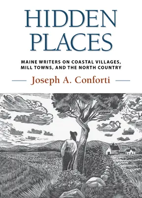 Luoghi nascosti: Scrittori del Maine sui villaggi costieri, le città dei mulini e la campagna del Nord - Hidden Places: Maine Writers on Coastal Villages, Mill Towns, and the North Country