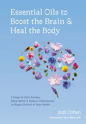 Oli essenziali per potenziare il cervello e guarire il corpo: 5 passi per calmare l'ansia, dormire meglio e ridurre l'infiammazione per riprendere il controllo della propria salute - Essential Oils to Boost the Brain and Heal the Body: 5 Steps to Calm Anxiety, Sleep Better, and Reduce Inflammation to Regain Control of Your Health