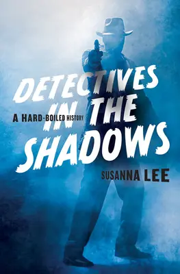 Detective nell'ombra: Una storia hard-boiled - Detectives in the Shadows: A Hard-Boiled History