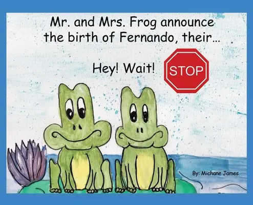Ehi, aspettate, fermatevi: il signore e la signora Frog annunciano la nascita di Fernando, il loro... - Hey! Wait! Stop: Mr. and Mrs. Frog Announce the Birth of Fernando, Their...
