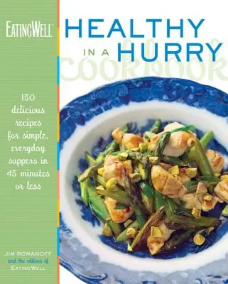 Il libro di cucina Eatingwell Healthy in a Hurry: 150 deliziose ricette per cene semplici e quotidiane in 45 minuti o meno - The Eatingwell Healthy in a Hurry Cookbook: 150 Delicious Recipes for Simple, Everyday Suppers in 45 Minutes or Less