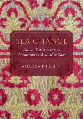 Il cambiamento del mare: I tessuti ottomani tra il Mediterraneo e l'Oceano Indiano - Sea Change: Ottoman Textiles Between the Mediterranean and the Indian Ocean