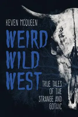Weird Wild West: Racconti veri di storie strane e gotiche - Weird Wild West: True Tales of the Strange and Gothic
