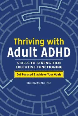 Vivere con l'ADHD dell'adulto: Abilità per rafforzare il funzionamento esecutivo - Thriving with Adult ADHD: Skills to Strengthen Executive Functioning