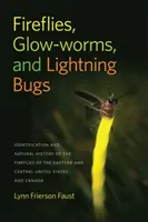 Fireflies, Glow-Worms, and Lightning Bugs: Identificazione e storia naturale delle lucciole degli Stati Uniti orientali e centrali e del Canada - Fireflies, Glow-Worms, and Lightning Bugs: Identification and Natural History of the Fireflies of the Eastern and Central United States and Canada