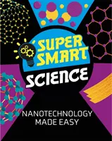 Scienza super intelligente: Nanotecnologia facile - Super Smart Science: Nanotechnology Made Easy