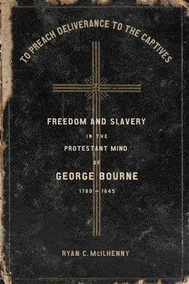 Predicare la liberazione ai prigionieri: Libertà e schiavitù nella mente protestante di George Bourne, 1780-1845 - To Preach Deliverance to the Captives: Freedom and Slavery in the Protestant Mind of George Bourne, 1780-1845