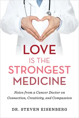 L'amore è la medicina più forte: Note di un medico oncologo su connessione, creatività e compassione - Love Is the Strongest Medicine: Notes from a Cancer Doctor on Connection, Creativity, and Compassion