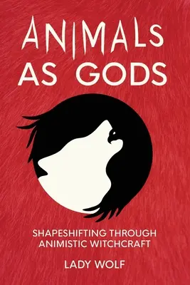 Animali come dei: il mutamento di forma attraverso la stregoneria animistica - Animals as Gods: Shapeshifting Through Animistic Witchcraft