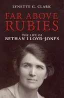 Molto al di sopra dei rubini: La vita di Bethan Lloyd-Jones - Far Above Rubies: The Life of Bethan Lloyd-Jones