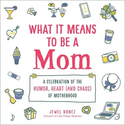 Cosa significa essere mamma: Una celebrazione dell'umorismo, del cuore (e del caos) della maternità - What It Means to Be a Mom: A Celebration of the Humor, Heart (and Chaos) of Motherhood