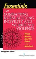 Elementi essenziali per combattere il mobbing, l'inciviltà e la violenza sul posto di lavoro - Quello che gli infermieri devono sapere in poche parole - Essentials on Combatting Nurse Bullying, Incivility and Workplace Violence - What Nurses Need to Know in a Nutshell