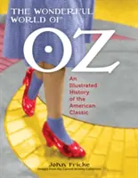 Il meraviglioso mondo di Oz: Storia illustrata del classico americano - The Wonderful World of Oz: An Illustrated History of the American Classic