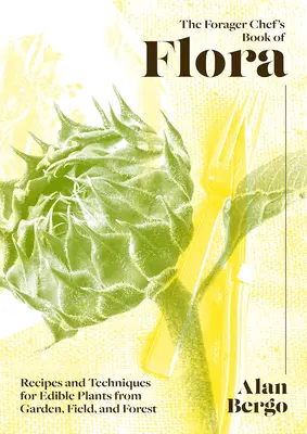 Il libro della flora del cuoco foraggiatore: Ricette e tecniche per piante commestibili da giardino, campo e foresta - The Forager Chef's Book of Flora: Recipes and Techniques for Edible Plants from Garden, Field, and Forest