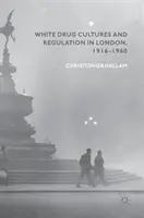 Culture della droga bianca e regolamentazione a Londra, 1916-1960 - White Drug Cultures and Regulation in London, 1916-1960