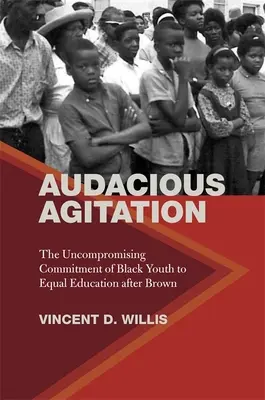 Agitazione audace: L'impegno senza compromessi dei giovani neri per l'uguaglianza scolastica dopo Brown - Audacious Agitation: The Uncompromising Commitment of Black Youth to Equal Education After Brown