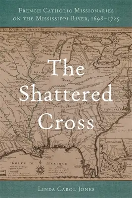 La croce infranta: Missionari cattolici francesi sul fiume Mississippi, 1698-1725 - The Shattered Cross: French Catholic Missionaries on the Mississippi River, 1698-1725