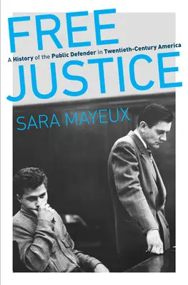 Giustizia libera: Una storia del difensore pubblico nell'America del XX secolo - Free Justice: A History of the Public Defender in Twentieth-Century America