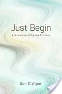 Iniziare e basta: Un manuale di pratiche spirituali - Just Begin: A Sourcebook of Spiritual Practices