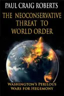 La minaccia neoconservatrice all'ordine mondiale: La pericolosa guerra di Washington per l'egemonia - The Neoconservative Threat to World Order: Washington's Perilous War for Hegemony