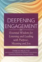 Approfondire il coinvolgimento: Saggezza essenziale per ascoltare e condurre con scopo, significato e gioia - Deepening Engagement: Essential Wisdom for Listening and Leading with Purpose, Meaning and Joy