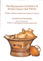 Il cimitero miceneo di Achaia Clauss presso Patrasso: Persone, resti materiali e cultura in contesto - The Mycenaean Cemetery at Achaia Clauss Near Patras: People, Material Remains and Culture in Context