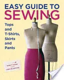 Guida facile per cucire top e magliette, gonne e pantaloni - Easy Guide to Sewing Tops and T-Shirts, Skirts, and Pants
