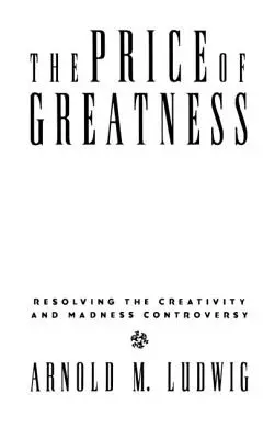 Il prezzo della grandezza: Risolvere la controversia su creatività e follia - The Price of Greatness: Resolving the Creativity and Madness Controversy