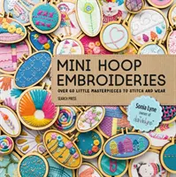 Mini ricami a cerchio: Oltre 60 piccoli capolavori da ricamare e indossare - Mini Hoop Embroideries: Over 60 Little Masterpieces to Stitch and Wear